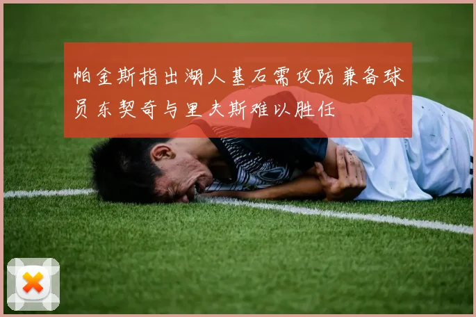 帕金斯指出湖人基石需攻防兼备球员东契奇与里夫斯难以胜任